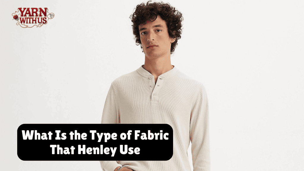 What Is the Type of Fabric That Henley Use